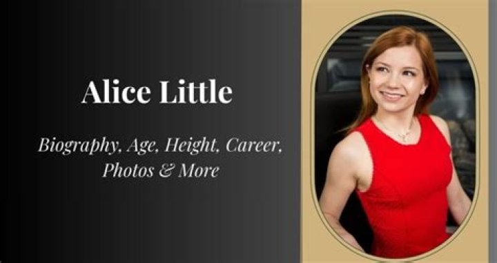 Alice Little Bio, Age, Height, Nationality, Net Worth, Facts