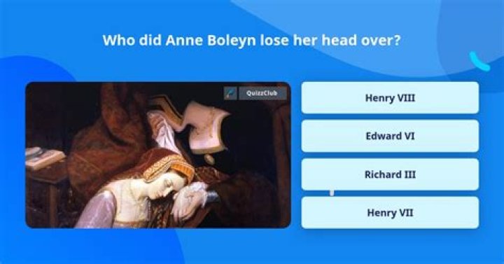 Who did Anne Boleyn lose her head over? Trivia Questions