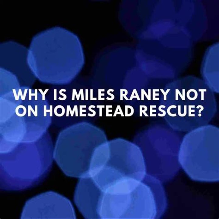 Why is Miles Raney not on Homestead Rescue?