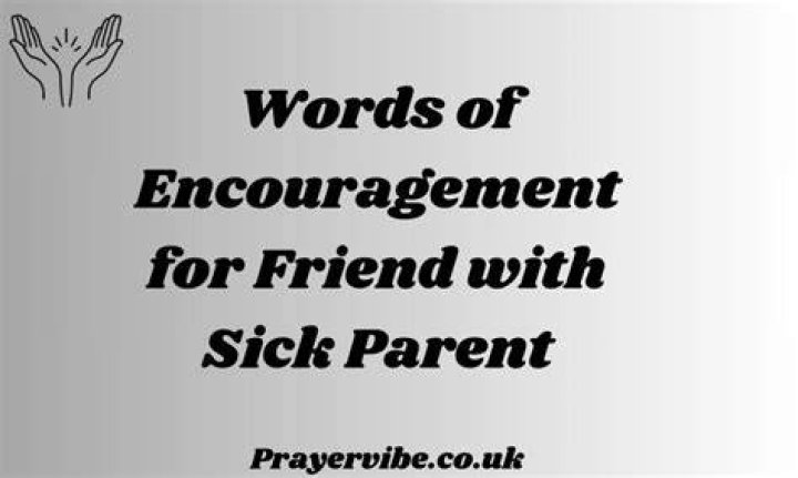 Words Of Encouragement For A Friend With A Sick Parent
